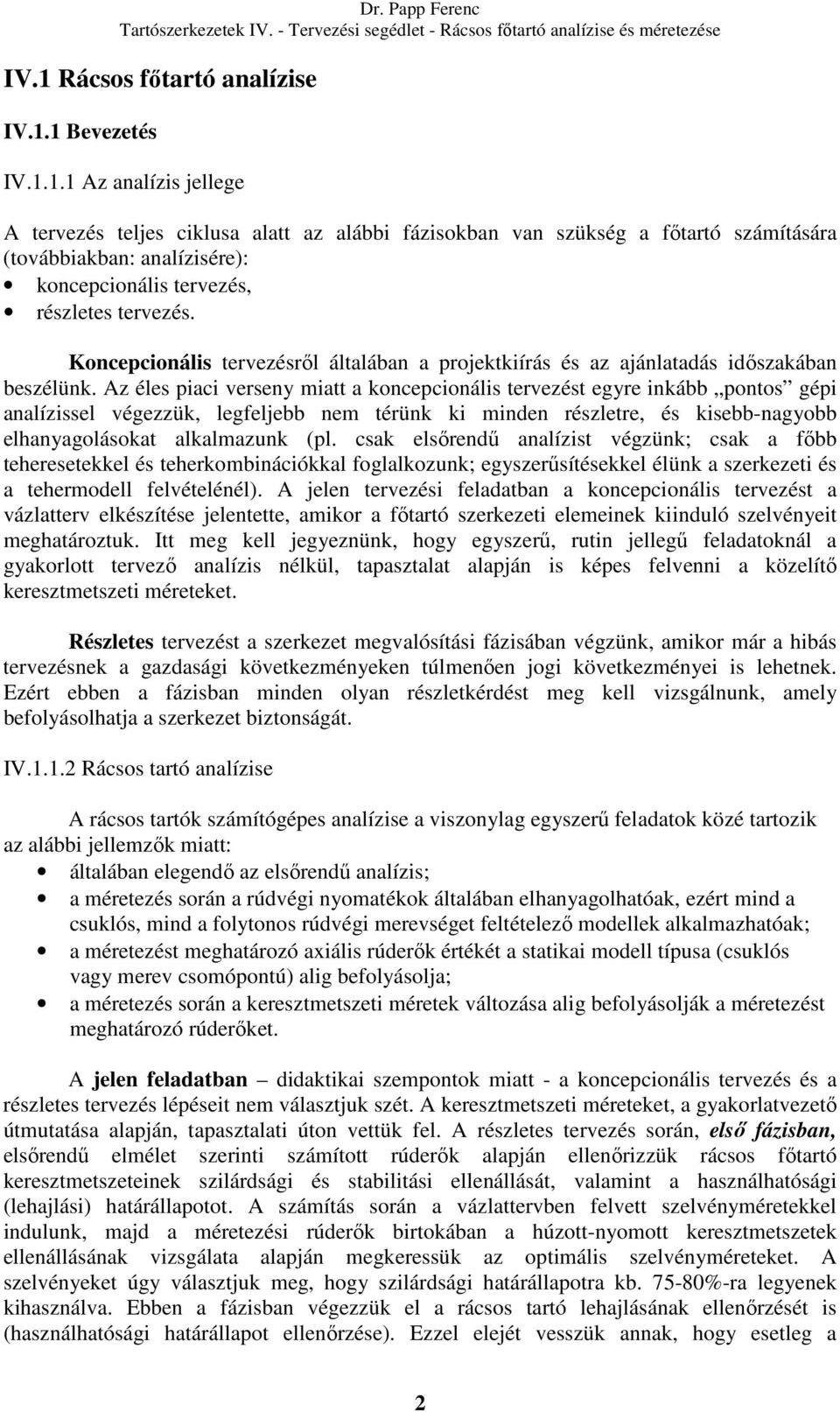 Az éles piaci verseny miatt a koncepcionális tervezést egyre inkább pontos gépi analízissel végezzük, legfeljebb nem térünk ki minden részletre, és kisebb-nagyobb elhanyagolásokat alkalmazunk (pl.