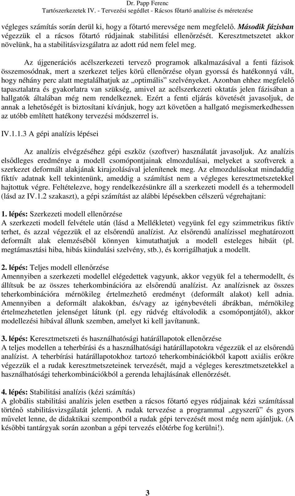 Az újgenerációs acélszerkezeti tervező programok alkalmazásával a fenti fázisok összemosódnak, mert a szerkezet teljes körű ellenőrzése olyan gyorssá és hatékonnyá vált, hogy néhány perc alatt