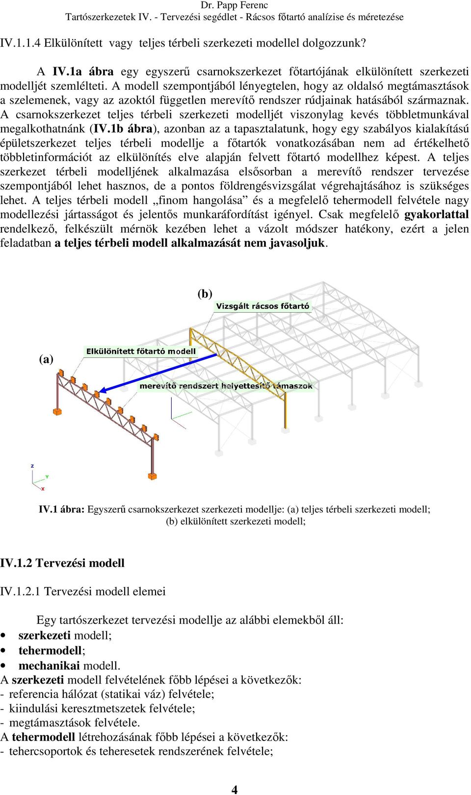 A csarnokszerkezet teljes térbeli szerkezeti modelljét viszonylag kevés többletmunkával megalkothatnánk (IV.