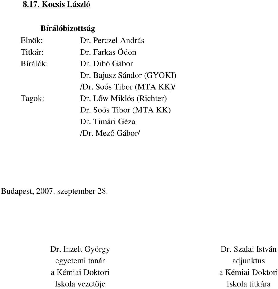 Soós Tibor (MTA KK) Dr. Timári Géza /Dr. Mező Gábor/ Budapest, 2007. szeptember 28. Dr. Inzelt György a Kémiai Doktori Iskola vezetője Dr.