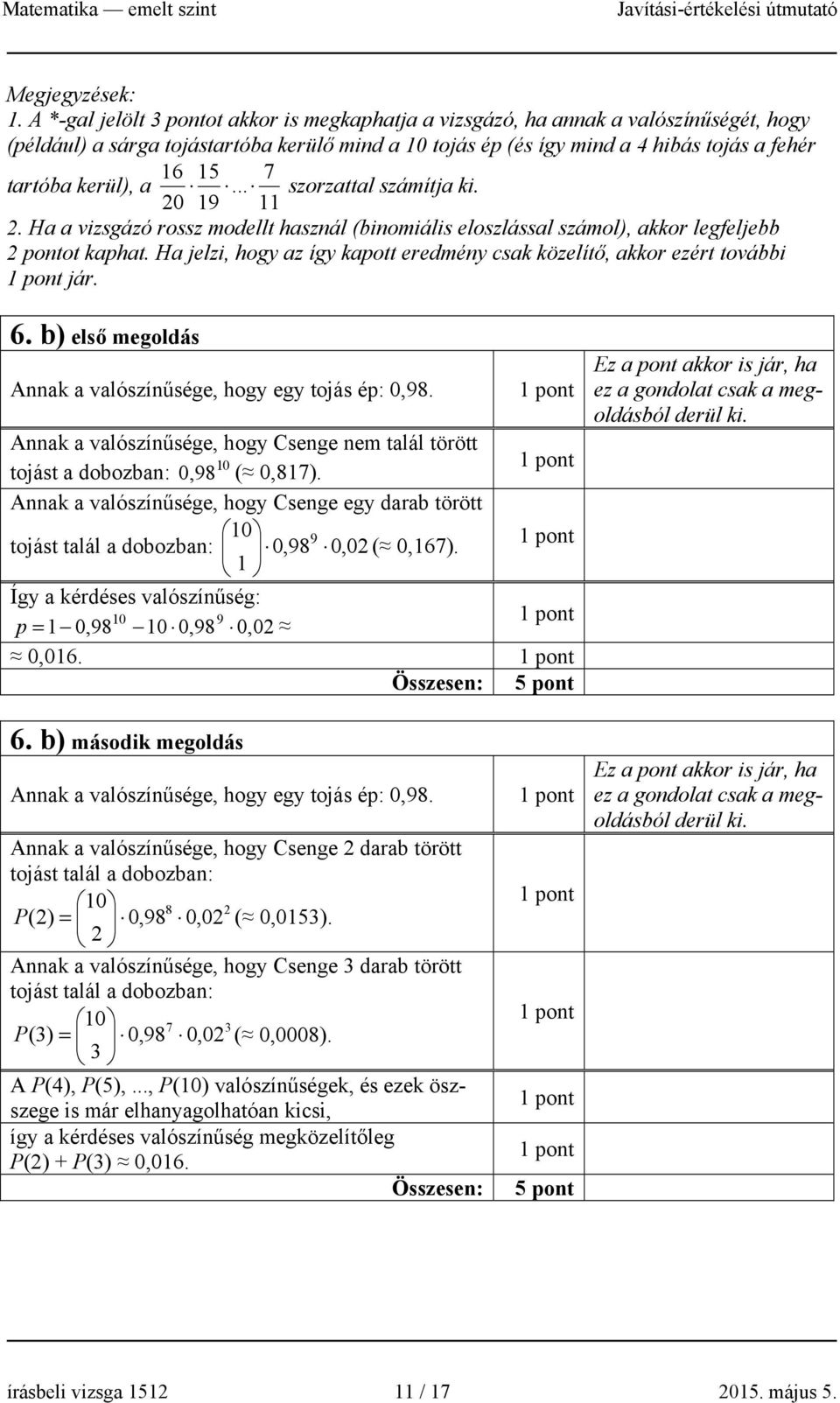 .. szorzattal számítja ki. 0 9. Ha a vizsgázó rossz modellt haszál (biomiális eloszlással számol), akkor legfeljebb potot kaphat.