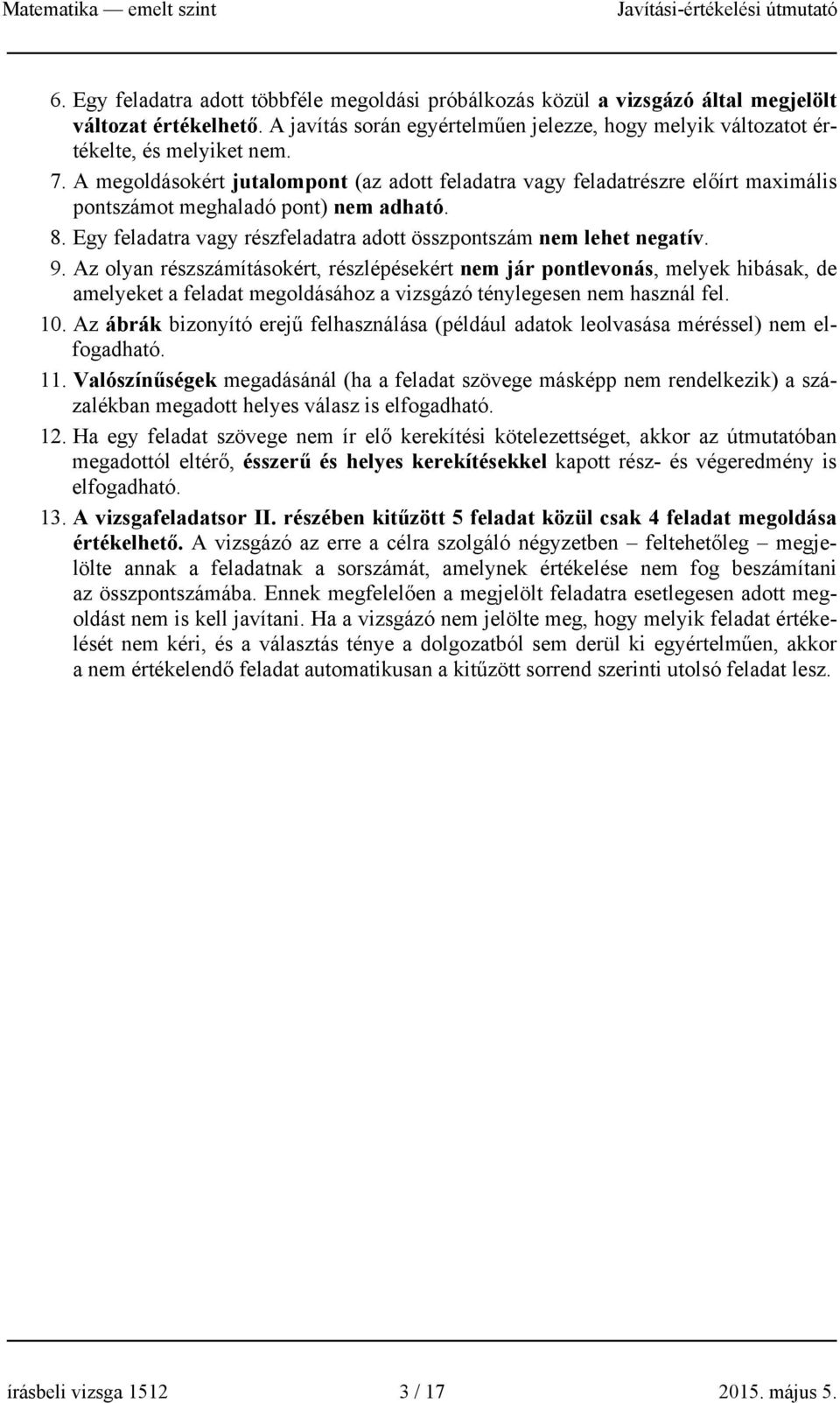 A megoldásokért jutalompot (az adott feladatra vagy feladatrészre előírt maximális potszámot meghaladó pot) em adható. 8. Egy feladatra vagy részfeladatra adott összpotszám em lehet egatív. 9.