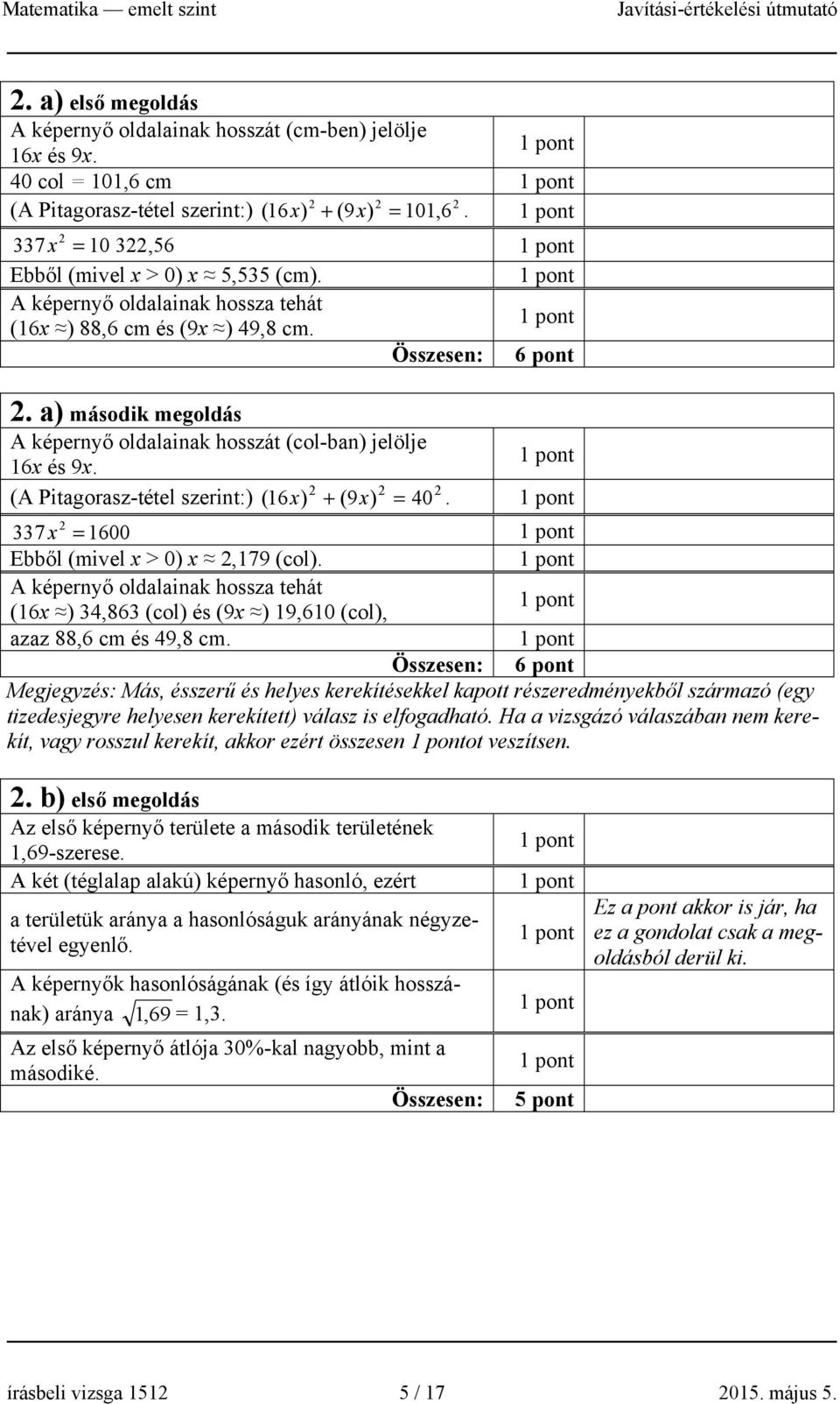 ( 6 7 x 600 Ebből (mivel x > 0) x,79 (col). A képeryő oldalaiak hossza tehát (6x ) 4,86 (col) és (9x ) 9,60 (col), azaz 88,6 cm és 49,8 cm.