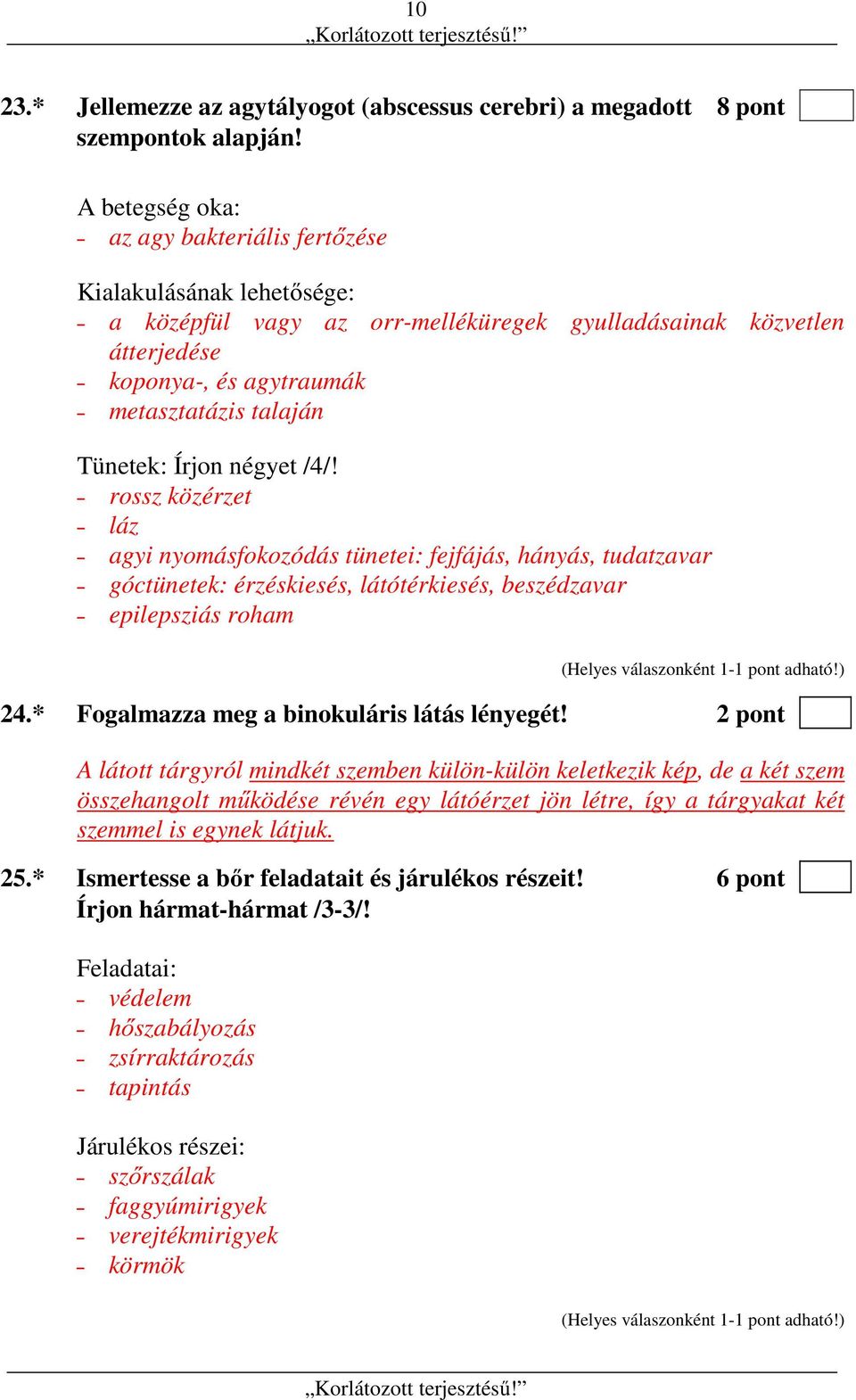 Írjon négyet /4/! rossz közérzet láz agyi nyomásfokozódás tünetei: fejfájás, hányás, tudatzavar góctünetek: érzéskiesés, látótérkiesés, beszédzavar epilepsziás roham 24.