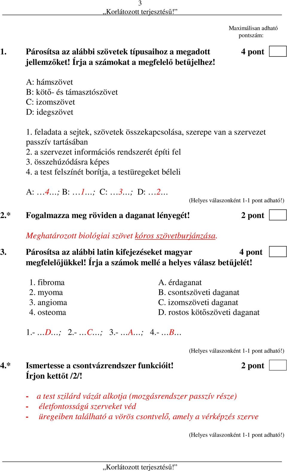 a szervezet információs rendszerét építi fel 3. összehúzódásra képes 4. a test felszínét borítja, a testüregeket béleli A: 4 ; B: 1 ; C: 3 ; D: 2 2.* Fogalmazza meg röviden a daganat lényegét!