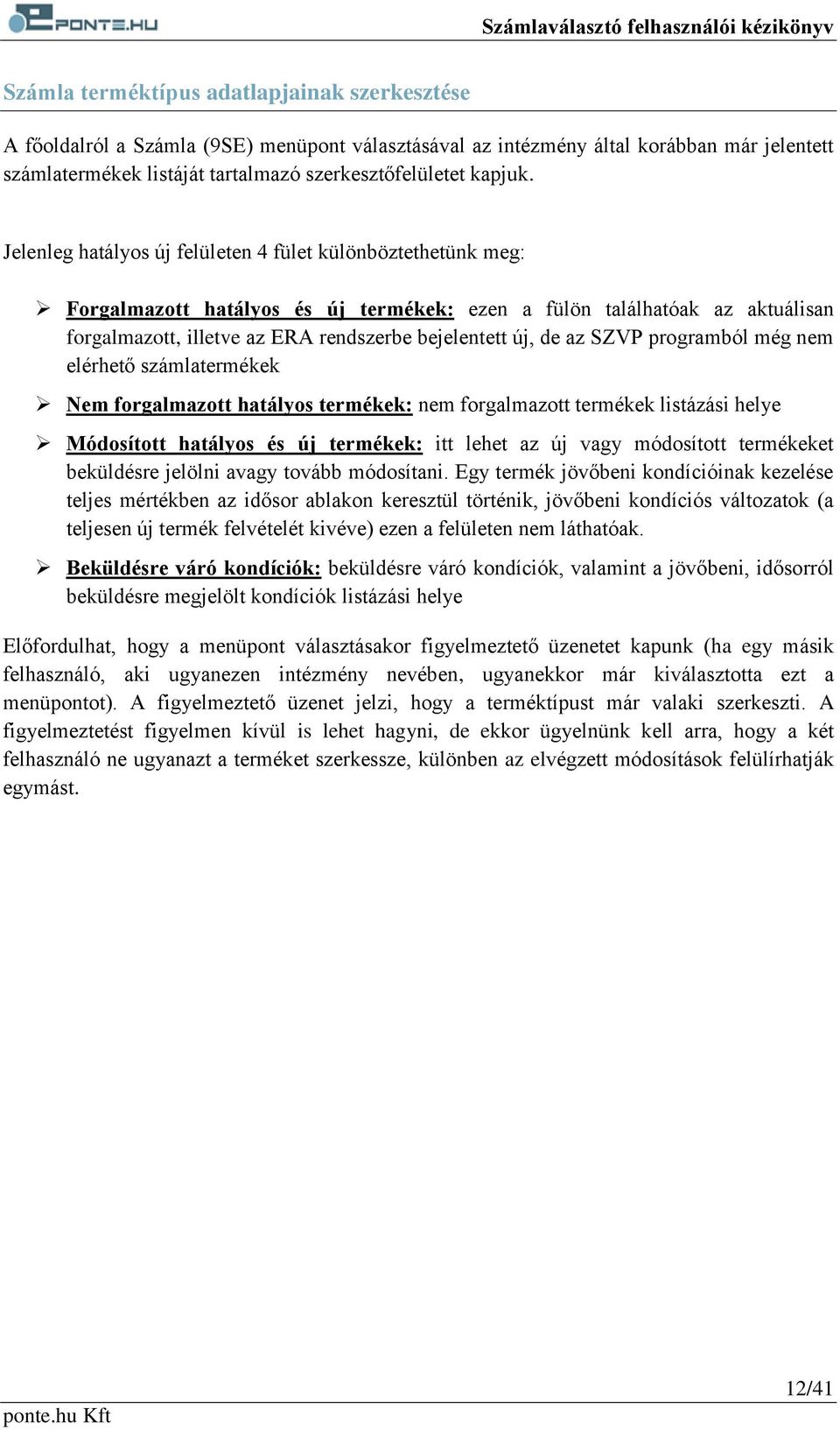 Jelenleg hatályos új felületen 4 fület különböztethetünk meg: Forgalmazott hatályos és új termékek: ezen a fülön találhatóak az aktuálisan forgalmazott, illetve az ERA rendszerbe bejelentett új, de