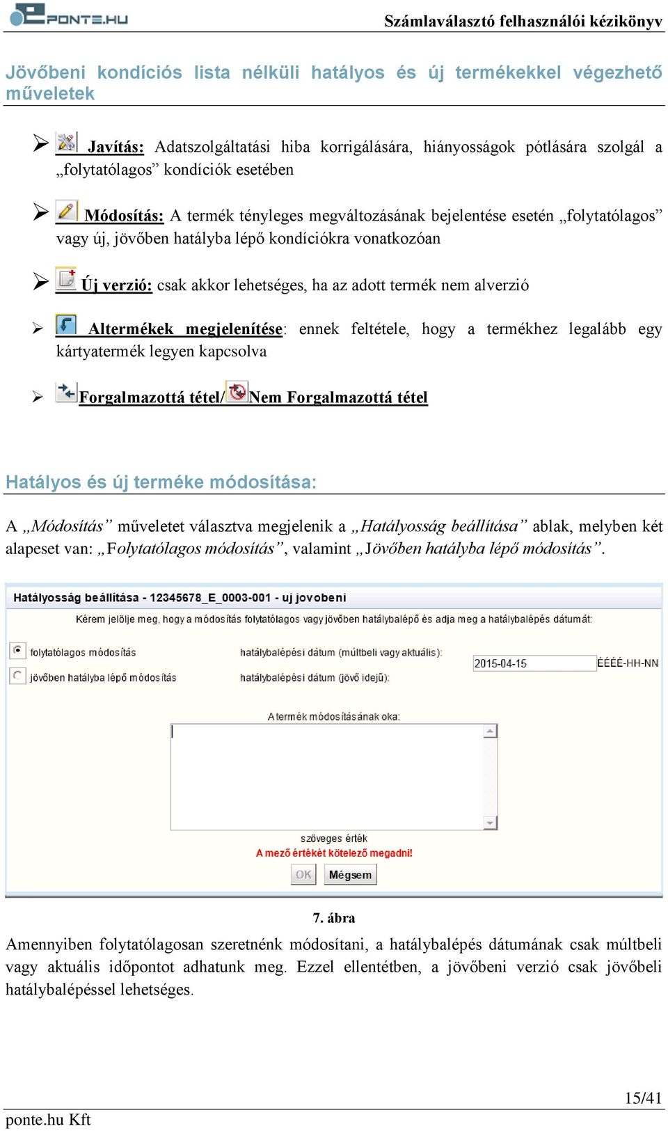 Altermékek megjelenítése: ennek feltétele, hogy a termékhez legalább egy kártyatermék legyen kapcsolva Forgalmazottá tétel/ Nem Forgalmazottá tétel Hatályos és új terméke módosítása: A Módosítás