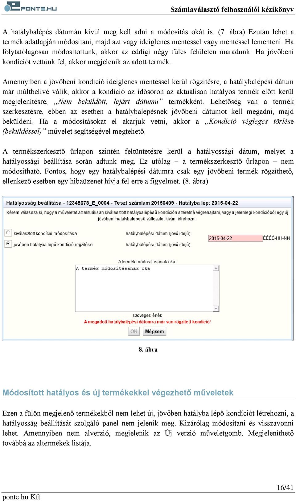 Amennyiben a jövőbeni kondíció ideiglenes mentéssel kerül rögzítésre, a hatálybalépési dátum már múltbelivé válik, akkor a kondíció az idősoron az aktuálisan hatályos termék előtt kerül