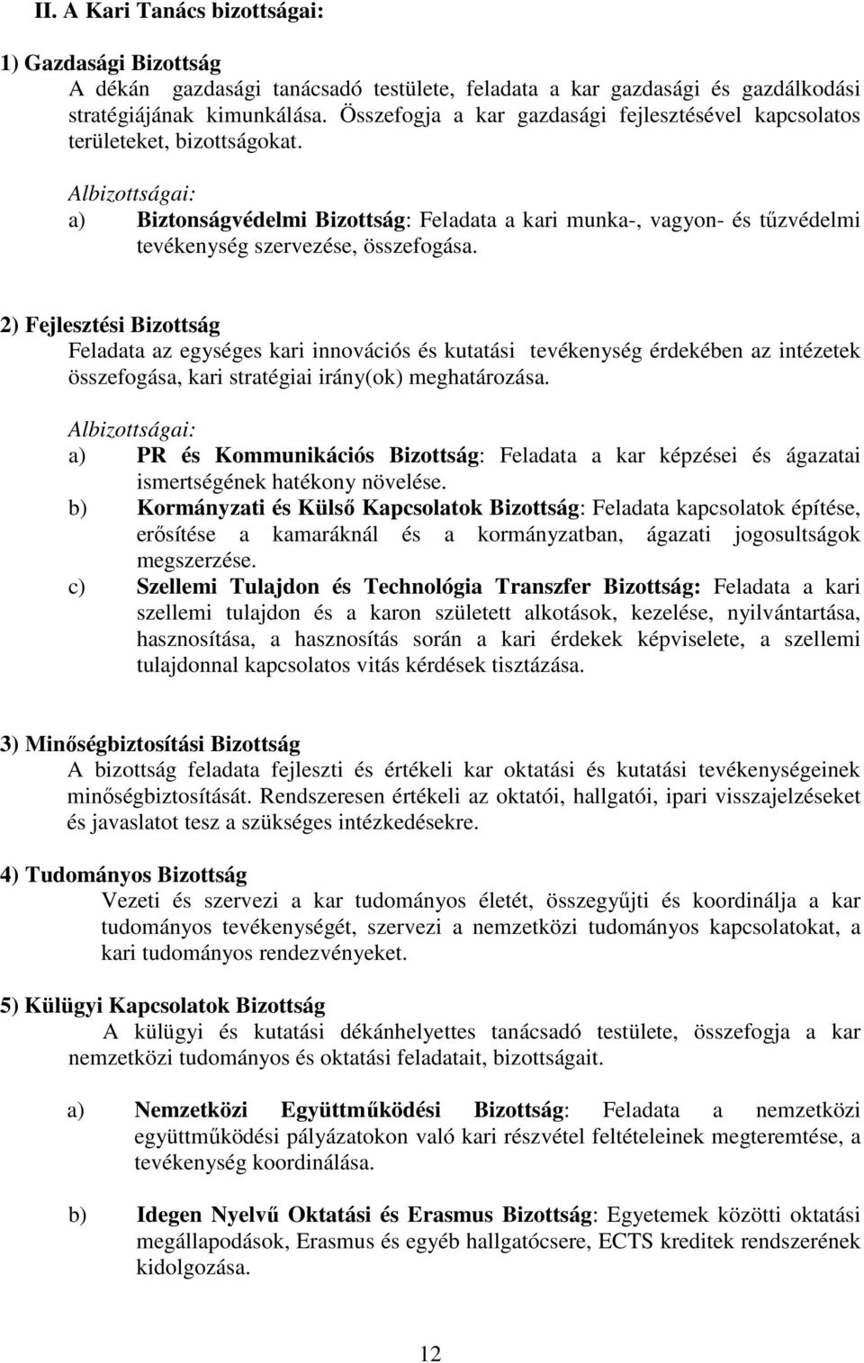 Albizottságai: a) Biztonságvédelmi Bizottság: Feladata a kari munka-, vagyon- és tűzvédelmi tevékenység szervezése, összefogása.