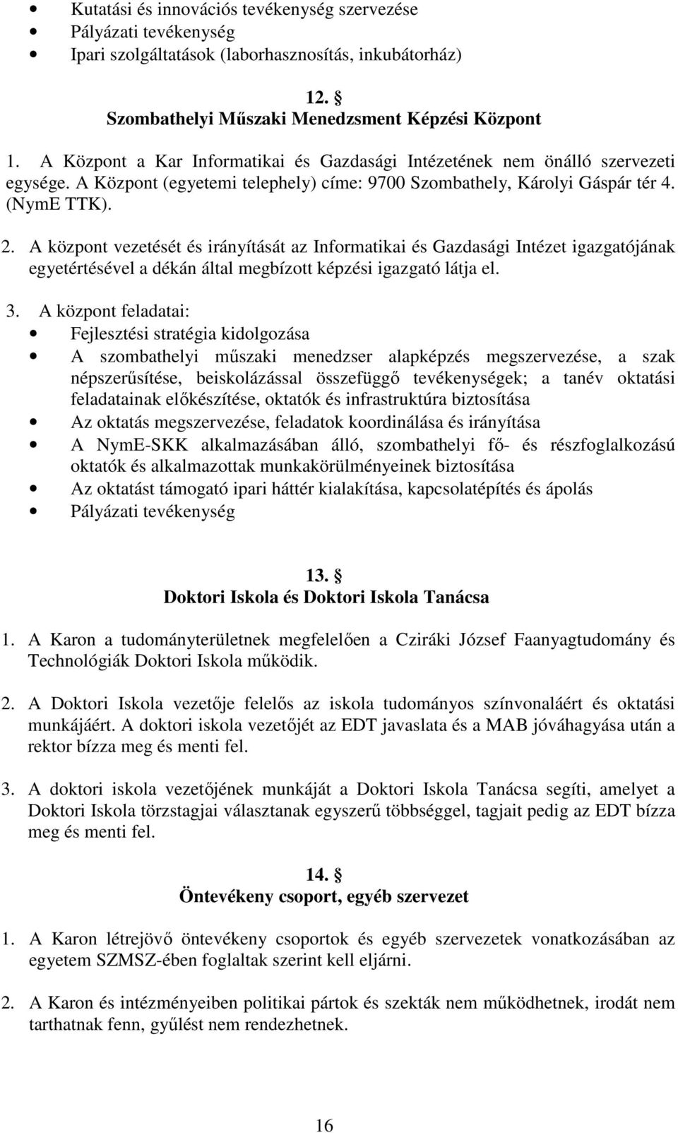 A központ vezetését és irányítását az Informatikai és Gazdasági Intézet igazgatójának egyetértésével a dékán által megbízott képzési igazgató látja el. 3.