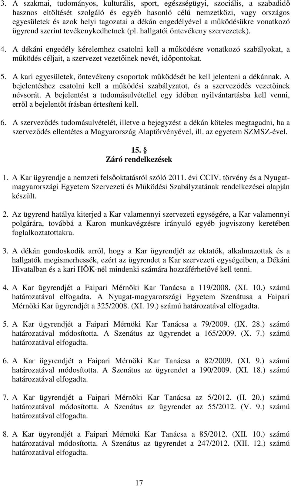 A dékáni engedély kérelemhez csatolni kell a működésre vonatkozó szabályokat, a működés céljait, a szervezet vezetőinek nevét, időpontokat. 5.