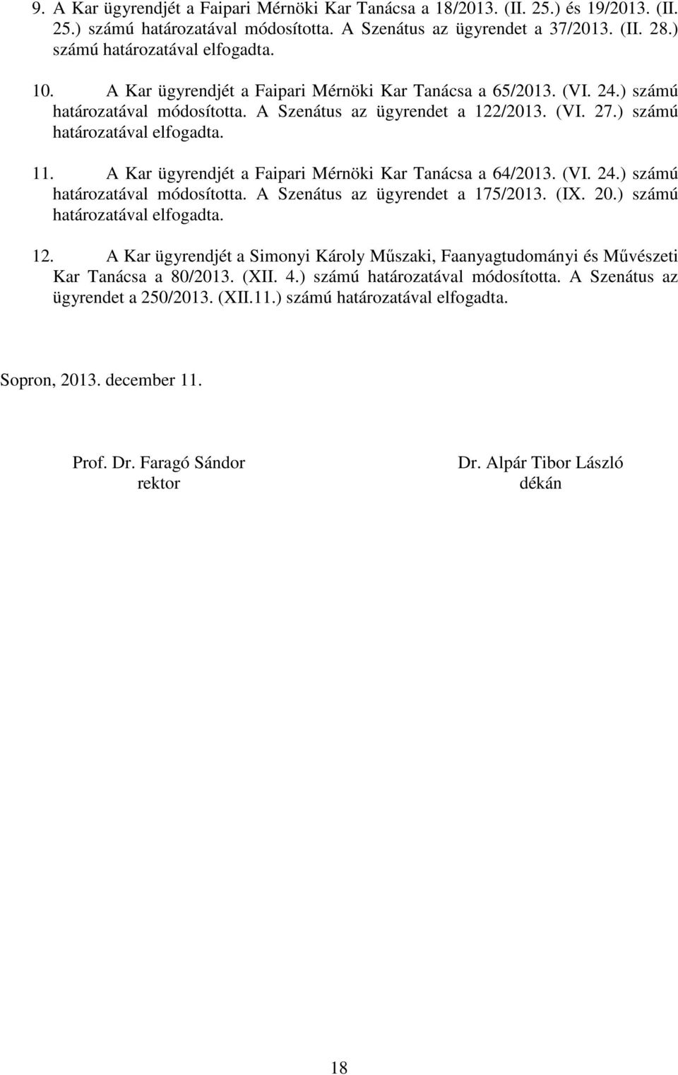 ) számú határozatával elfogadta. 11. A Kar ügyrendjét a Faipari Mérnöki Kar Tanácsa a 64/2013. (VI. 24.) számú határozatával módosította. A Szenátus az ügyrendet a 175/2013. (IX. 20.