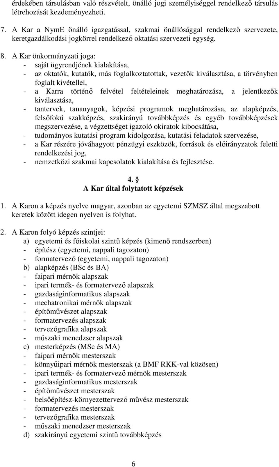 A Kar önkormányzati joga: - saját ügyrendjének kialakítása, - az oktatók, kutatók, más foglalkoztatottak, vezetők kiválasztása, a törvényben foglalt kivétellel, - a Karra történő felvétel