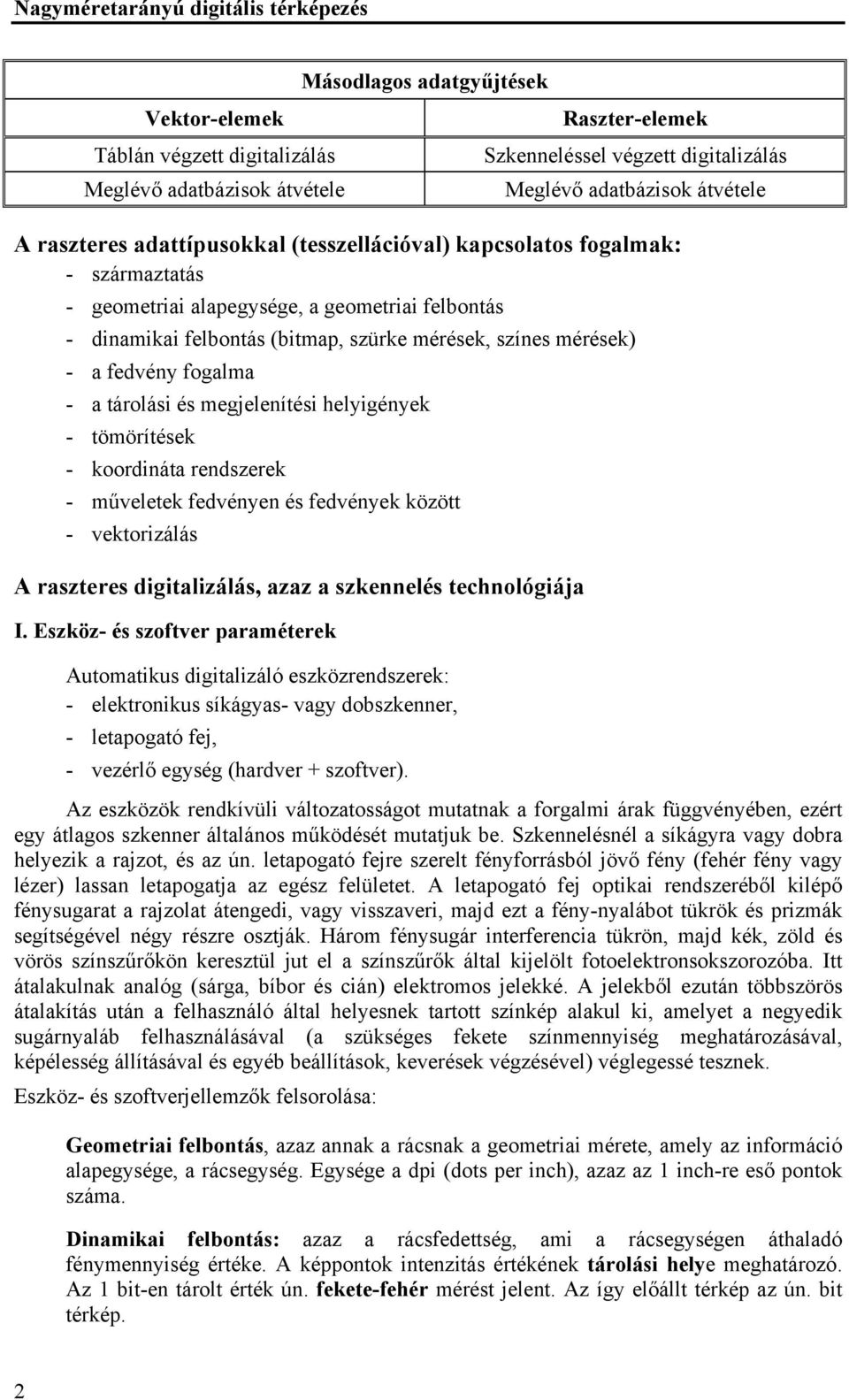 színes mérések) - a fedvény fogalma - a tárolási és megjelenítési helyigények - tömörítések - koordináta rendszerek - műveletek fedvényen és fedvények között - vektorizálás A raszteres digitalizálás,