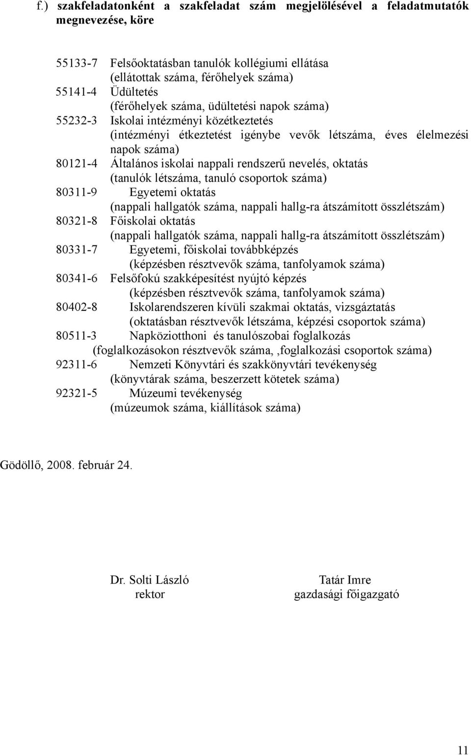 rendszerű nevelés, oktatás (tanulók létszáma, tanuló csoportok száma) 80311-9 Egyetemi oktatás (nappali hallgatók száma, nappali hallg-ra átszámított összlétszám) 80321-8 Főiskolai oktatás (nappali