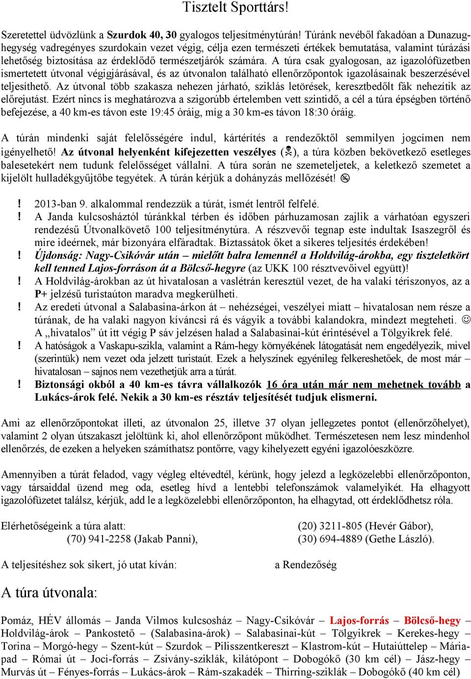 A túra csak gyalogosan, az igazolófüzetben ismertetett útvonal végigjárásával, és az útvonalon található ellenőrzőpontok igazolásainak beszerzésével teljesíthető.