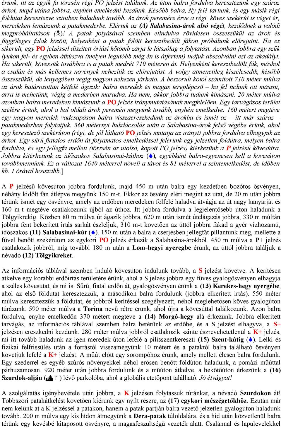 Elértük az (A) Salabasina-árok alsó végét, kezdődnek a valódi megpróbáltatások ( ) A patak folyásával szemben elindulva rövidesen összeszűkül az árok és függőleges falak között, helyenként a patak