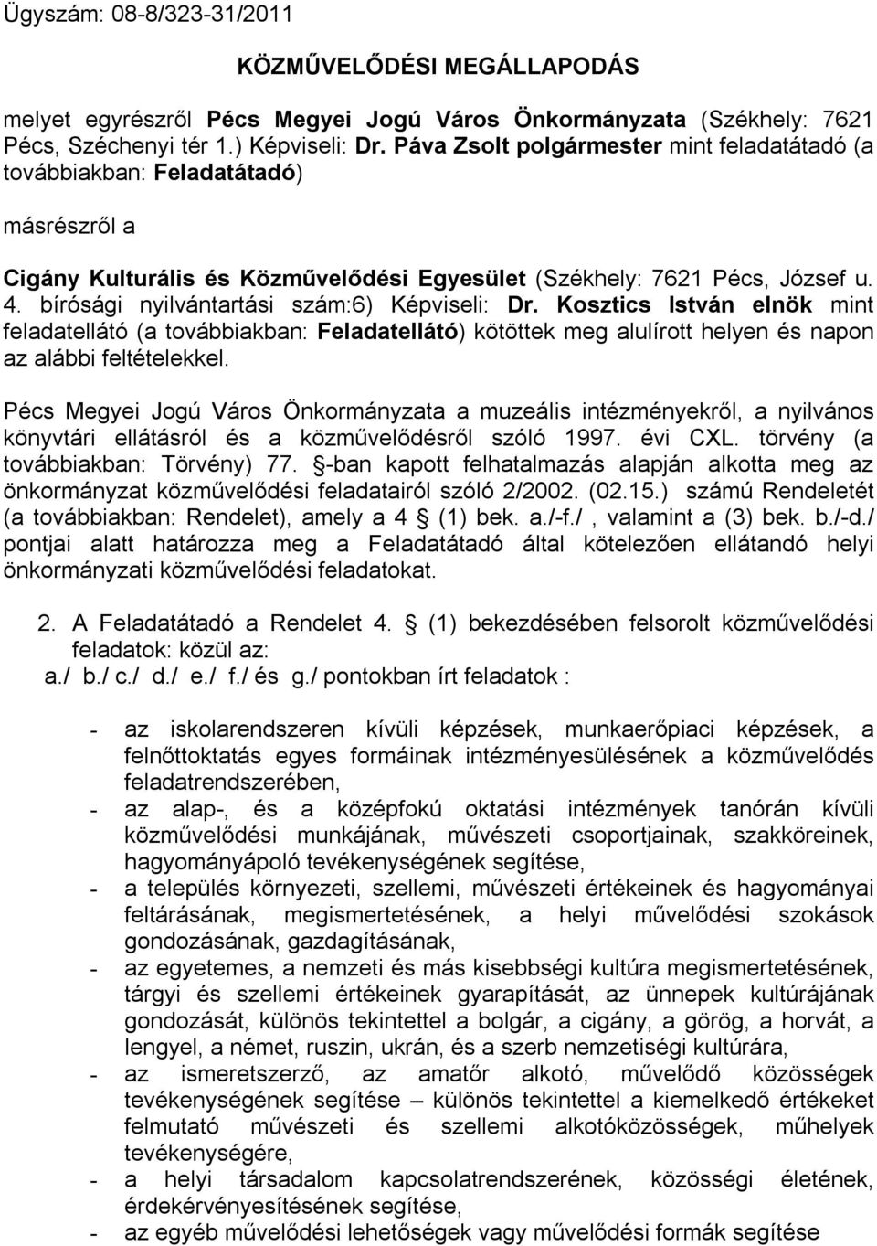 bírósági nyilvántartási szám:6) Képviseli: Dr. Kosztics István elnök mint feladatellátó (a továbbiakban: Feladatellátó) kötöttek meg alulírott helyen és napon az alábbi feltételekkel.