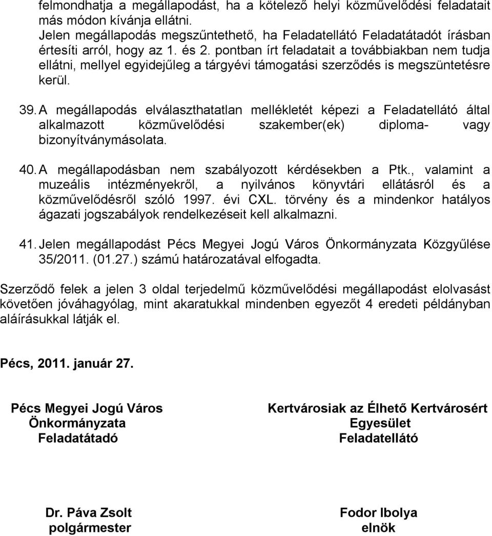 pontban írt feladatait a továbbiakban nem tudja ellátni, mellyel egyidejűleg a tárgyévi támogatási szerződés is megszüntetésre kerül. 39.