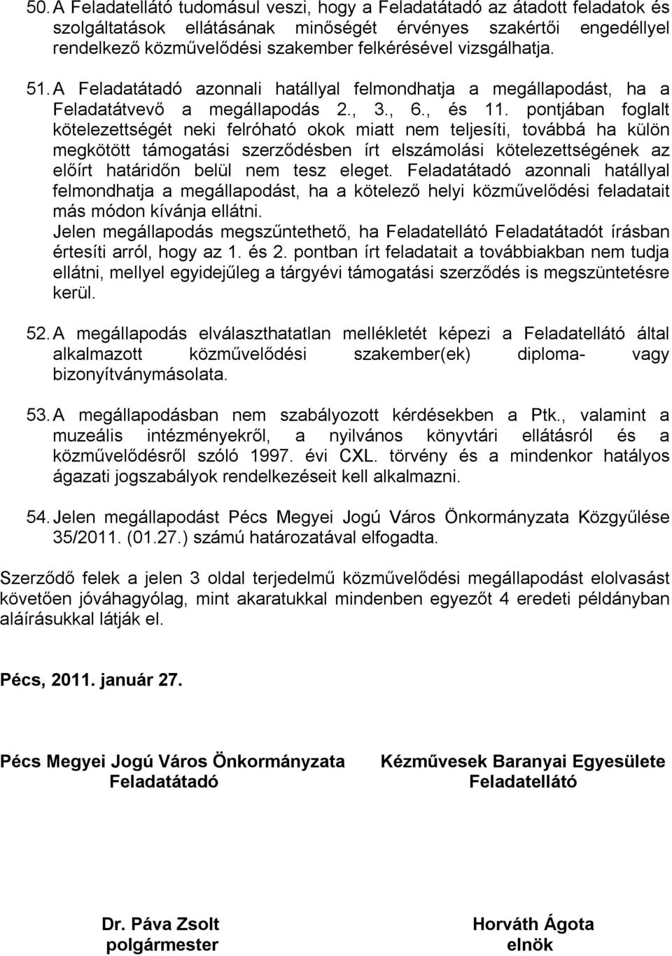 pontjában foglalt kötelezettségét neki felróható okok miatt nem teljesíti, továbbá ha külön megkötött támogatási szerződésben írt elszámolási kötelezettségének az előírt határidőn belül nem tesz