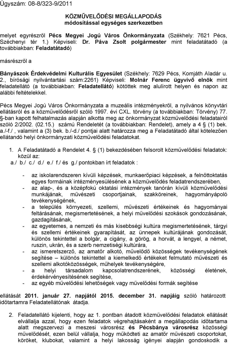 , bírósági nyilvántartási szám:2261) Képviseli: Molnár Ferenc ügyvivő elnök mint feladatellátó (a továbbiakban: Feladatellátó) kötöttek meg alulírott helyen és napon az alábbi feltételekkel.