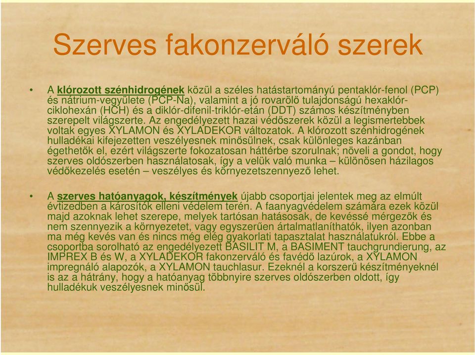 A klórozott szénhidrogének hulladékai kifejezetten veszélyesnek minısülnek, csak különleges kazánban égethetık el, ezért világszerte fokozatosan háttérbe szorulnak; növeli a gondot, hogy szerves