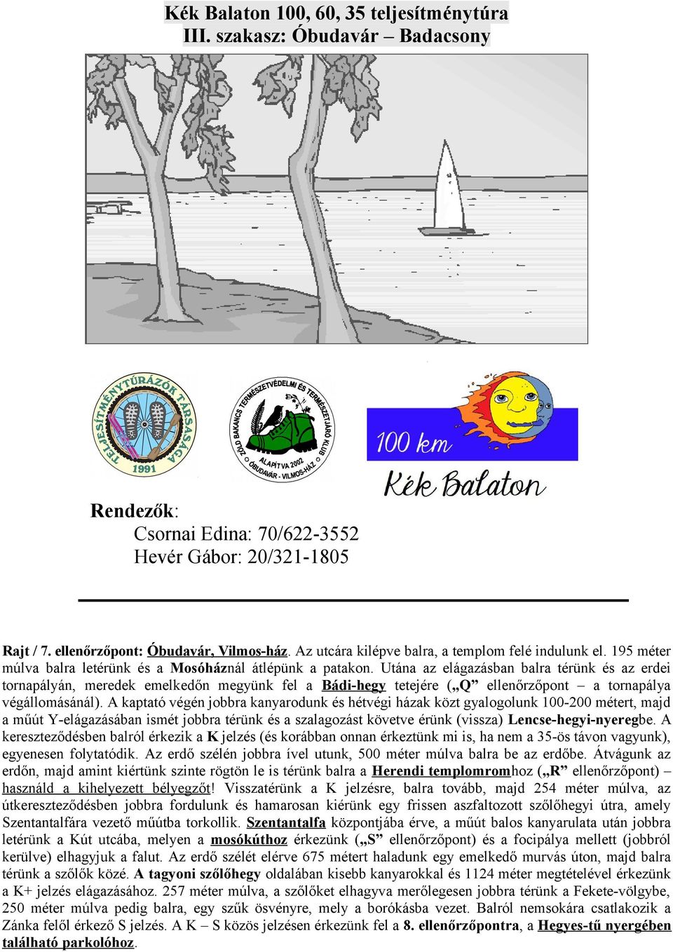 Utána az elágazásban balra térünk és az erdei tornapályán, meredek emelkedőn megyünk fel a Bádi-hegy tetejére ( Q ellenőrzőpont a tornapálya végállomásánál).
