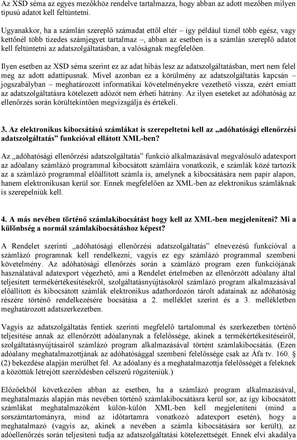 az adatszolgáltatásban, a valóságnak megfelelően. Ilyen esetben az XSD séma szerint ez az adat hibás lesz az adatszolgáltatásban, mert nem felel meg az adott adattípusnak.