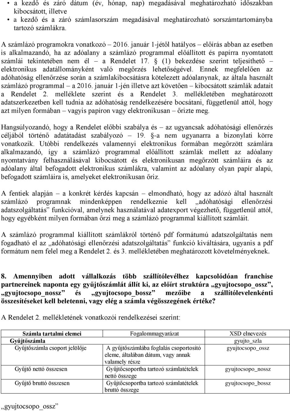 január 1-jétől hatályos előírás abban az esetben is alkalmazandó, ha az adóalany a számlázó programmal előállított és papírra nyomtatott számlái tekintetében nem él a Rendelet 17.