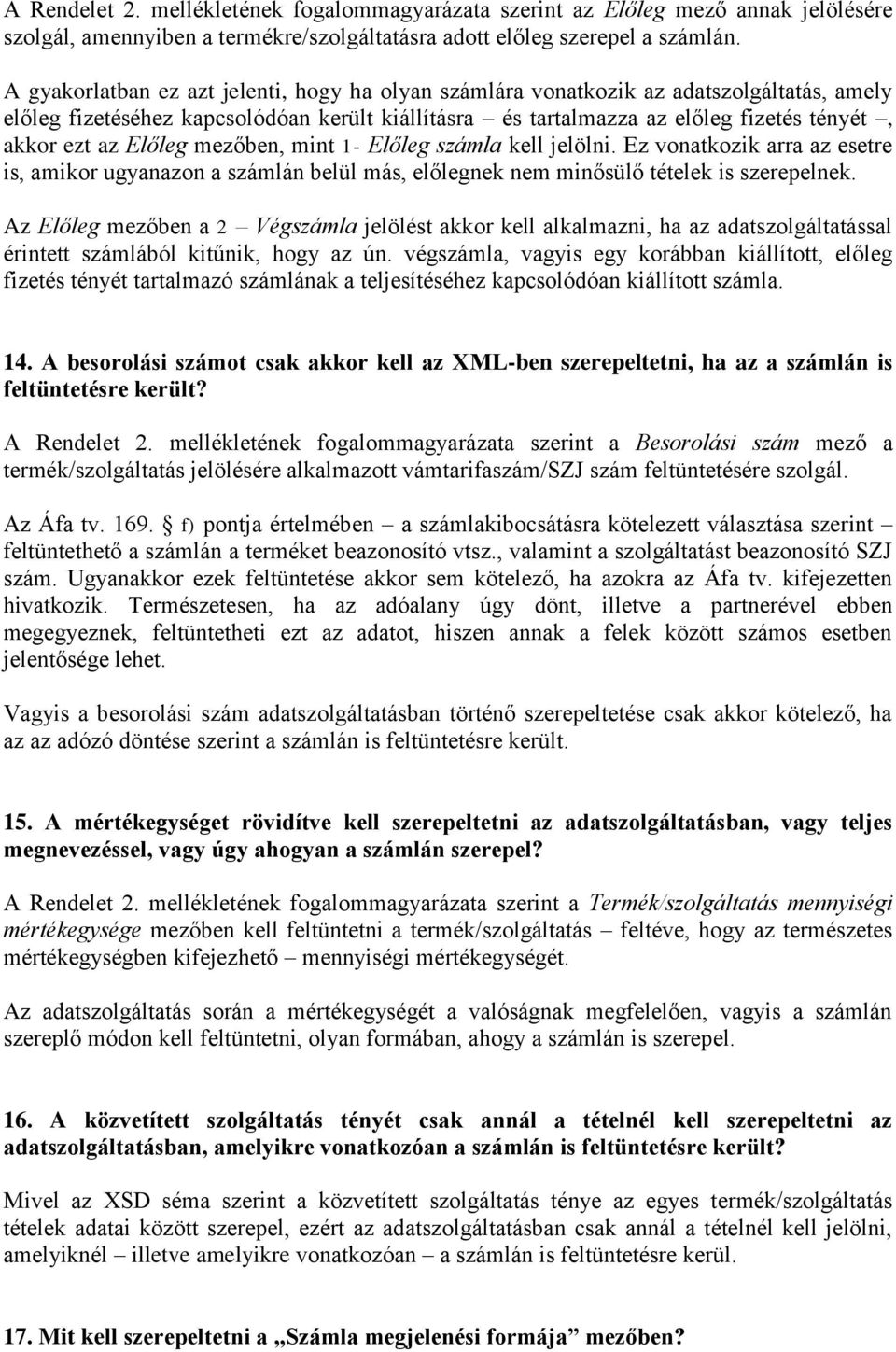 Előleg mezőben, mint 1- Előleg számla kell jelölni. Ez vonatkozik arra az esetre is, amikor ugyanazon a számlán belül más, előlegnek nem minősülő tételek is szerepelnek.