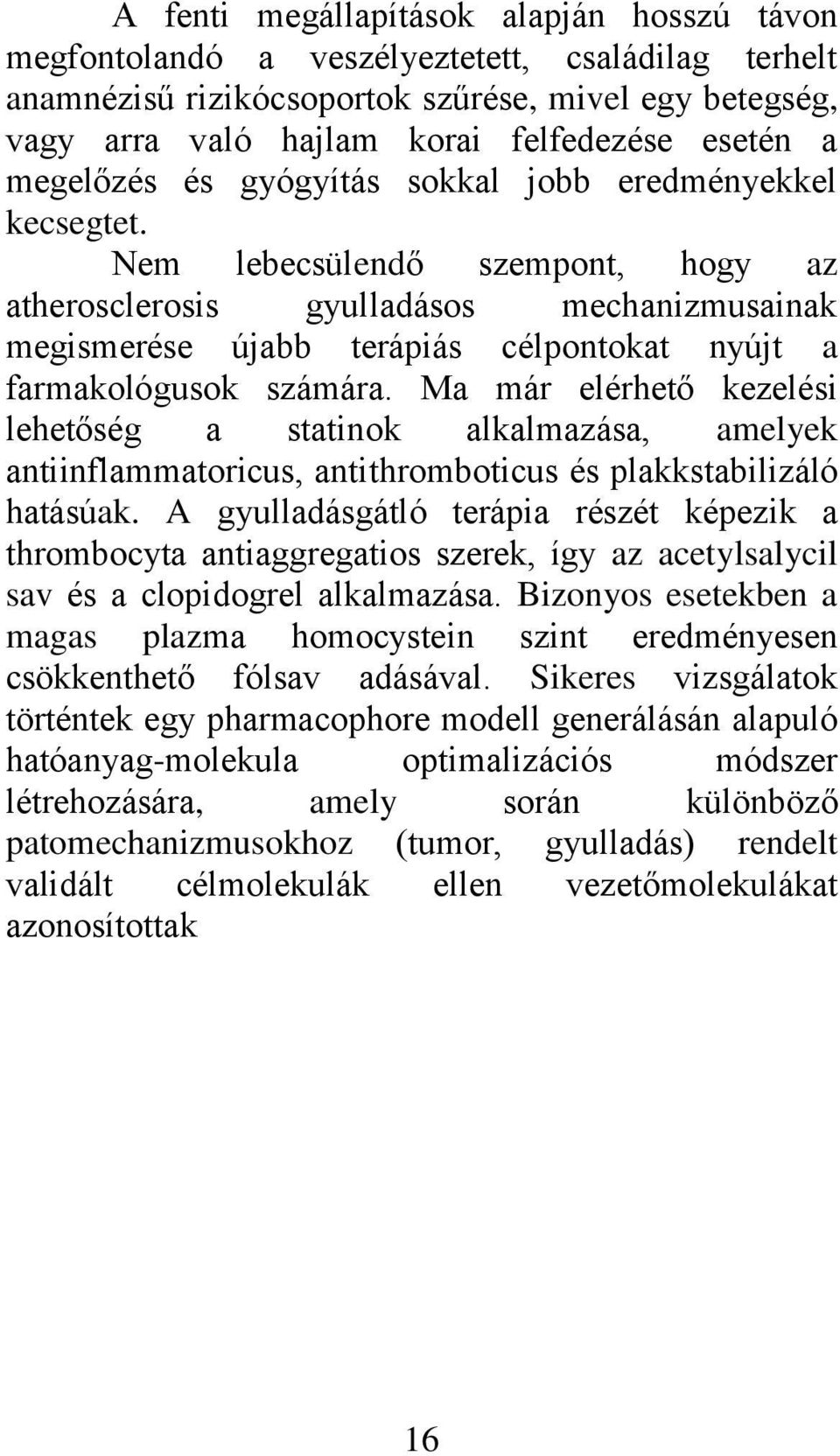 Nem lebecsülendő szempont, hogy az atherosclerosis gyulladásos mechanizmusainak megismerése újabb terápiás célpontokat nyújt a farmakológusok számára.