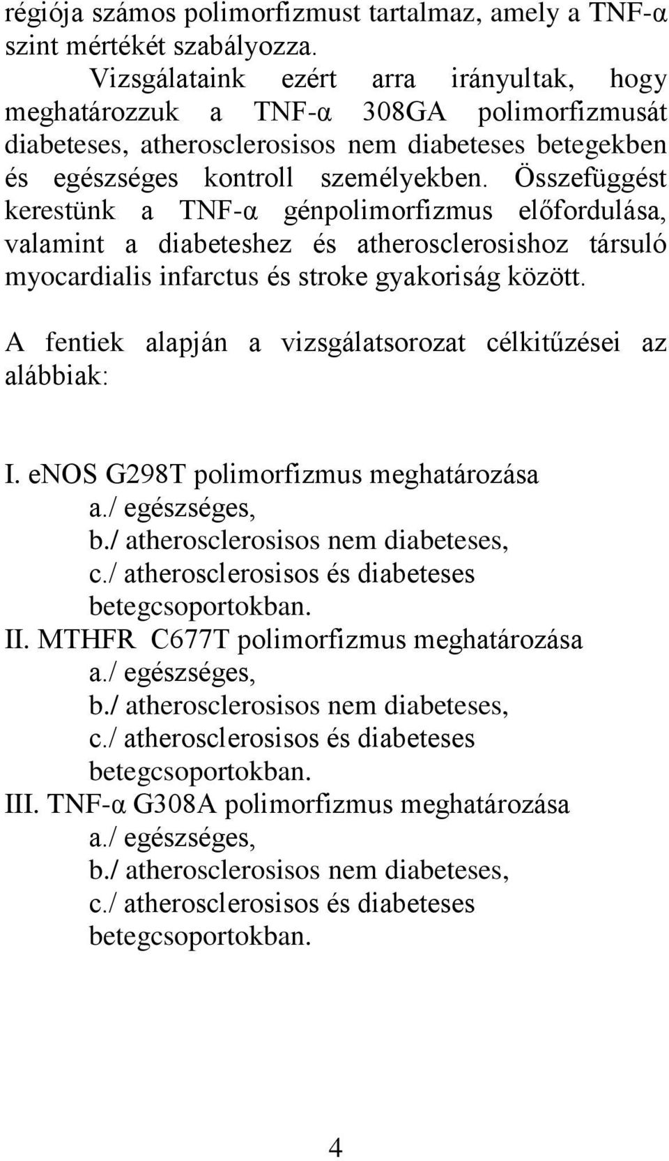 Összefüggést kerestünk a TNF-α génpolimorfizmus előfordulása, valamint a diabeteshez és atherosclerosishoz társuló myocardialis infarctus és stroke gyakoriság között.