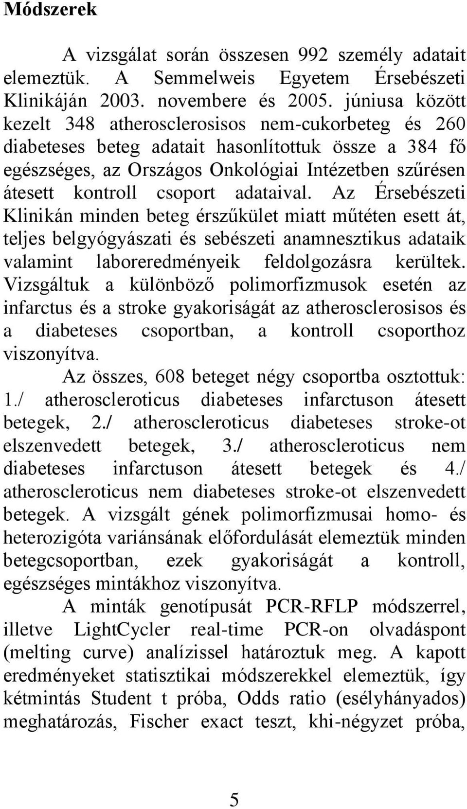 adataival. Az Érsebészeti Klinikán minden beteg érszűkület miatt műtéten esett át, teljes belgyógyászati és sebészeti anamnesztikus adataik valamint laboreredményeik feldolgozásra kerültek.