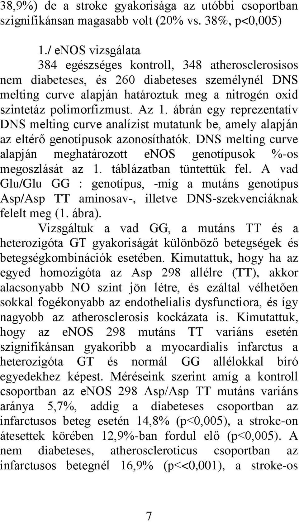 ábrán egy reprezentatív DNS melting curve analízist mutatunk be, amely alapján az eltérő genotípusok azonosíthatók. DNS melting curve alapján meghatározott enos genotípusok %-os megoszlását az 1.