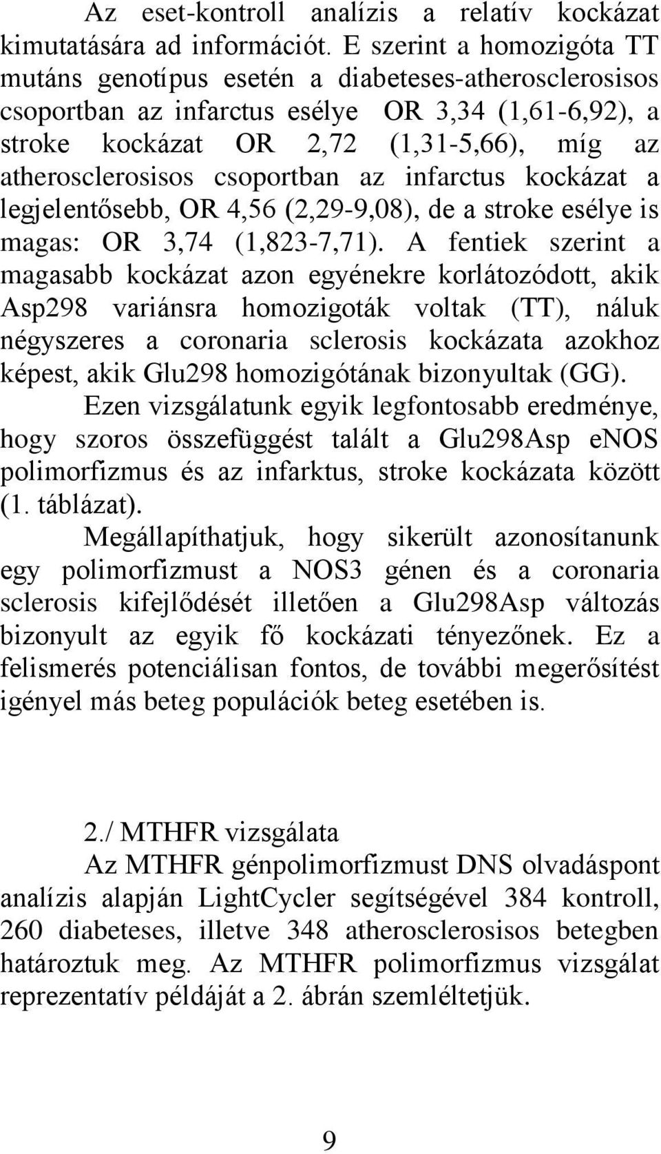 csoportban az infarctus kockázat a legjelentősebb, OR 4,56 (2,29-9,08), de a stroke esélye is magas: OR 3,74 (1,823-7,71).