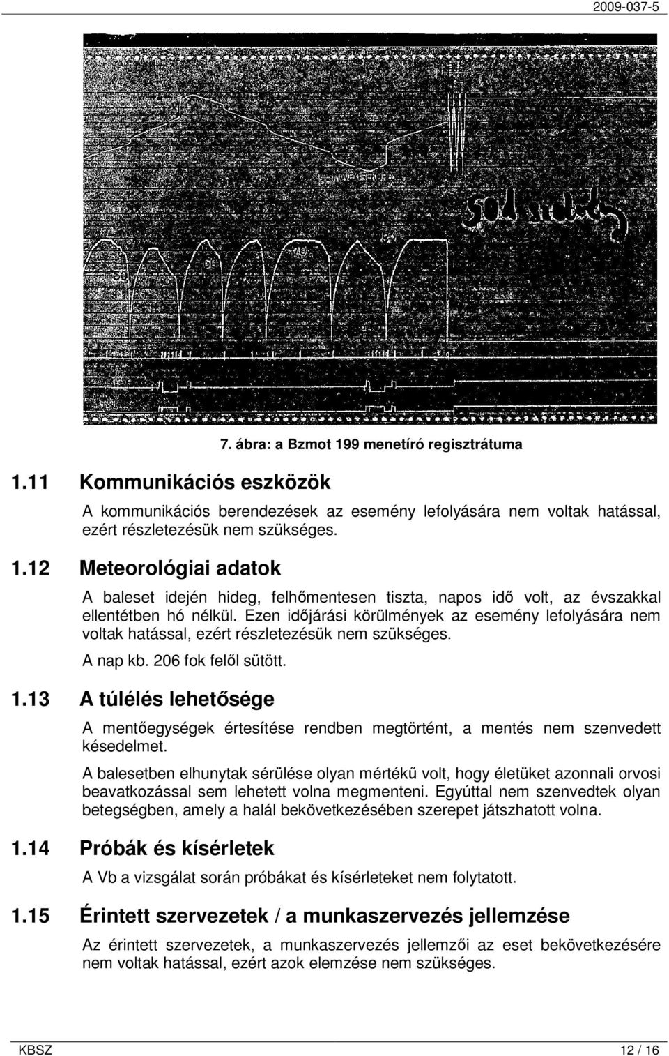 13 A túlélés lehetősége A mentőegységek értesítése rendben megtörtént, a mentés nem szenvedett késedelmet.