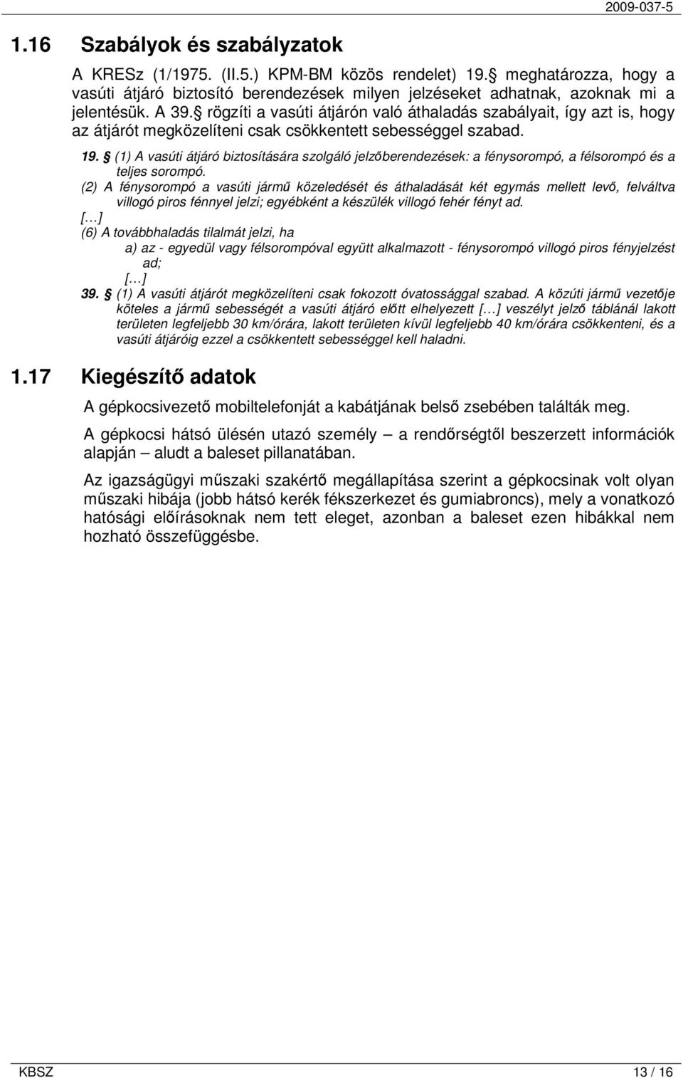 rögzíti a vasúti átjárón való áthaladás szabályait, így azt is, hogy az átjárót megközelíteni csak csökkentett sebességgel szabad. 19.