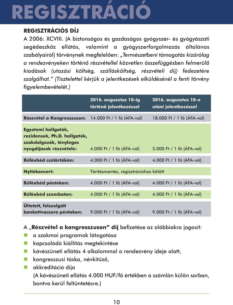 rendezvényeken történő részvétellel közvetlen összefüggésben felmerülő kiadások (utazási költség, szállásköltség, részvételi díj) fedezetére szolgálhat.