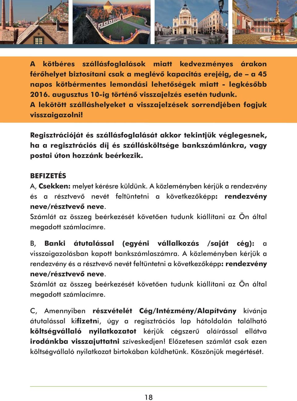 Regisztrációját és szállásfoglalását akkor tekintjük véglegesnek, ha a regisztrációs díj és szállásköltsége bankszámlánkra, vagy postai úton hozzánk beérkezik.