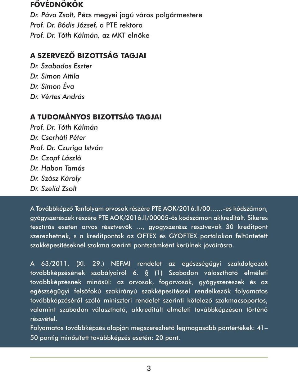 Szelíd Zsolt A Továbbképző Tanfolyam orvosok részére PTE AOK/2016.II/00 -es kódszámon, gyógyszerészek részére PTE AOK/2016.II/00005-ös kódszámon akkreditált.