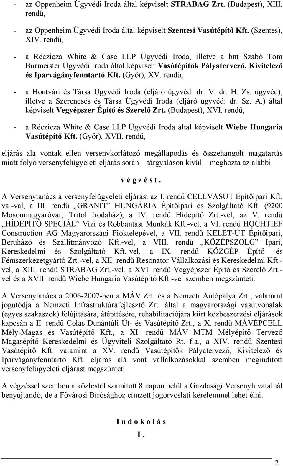 rendű, - a Hontvári és Társa Ügyvédi Iroda (eljáró ügyvéd: dr. V. dr. H. Zs. ügyvéd), illetve a Szerencsés és Társa Ügyvédi Iroda (eljáró ügyvéd: dr. Sz. A.