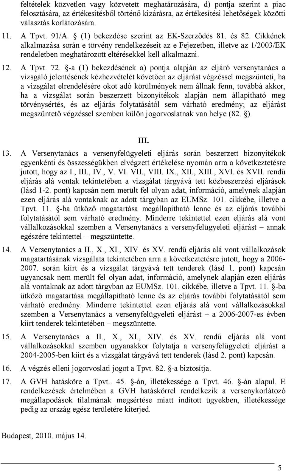 Cikkének alkalmazása során e törvény rendelkezéseit az e Fejezetben, illetve az 1/2003/EK rendeletben meghatározott eltérésekkel kell alkalmazni. 12. A Tpvt. 72.