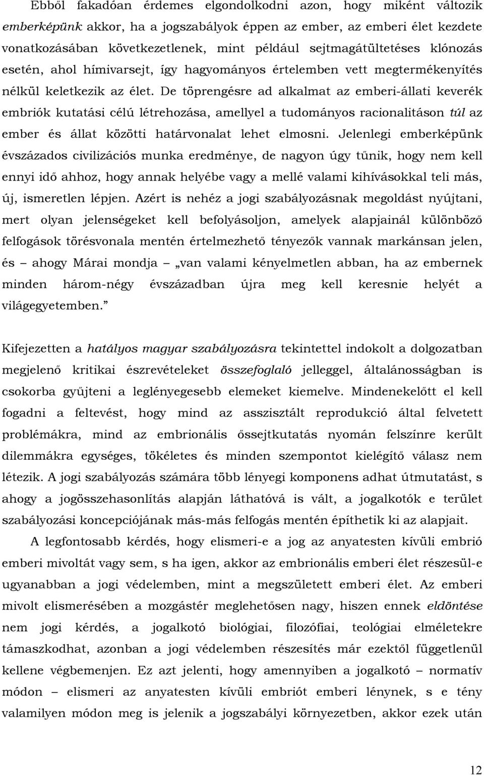 De töprengésre ad alkalmat az emberi-állati keverék embriók kutatási célú létrehozása, amellyel a tudományos racionalitáson túl az ember és állat közötti határvonalat lehet elmosni.