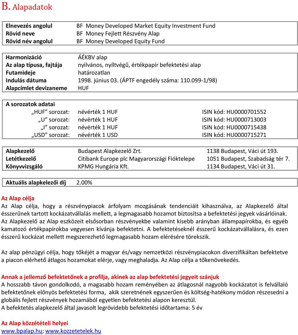 099-1/98) Alapcímlet devizaneme HUF A sorozatok adatai HUF sorozat: névérték 1 HUF ISIN kód: HU0000701552 U sorozat: I sorozat: USD sorozat: névérték 1 HUF névérték 1 HUF névérték 1 USD ISIN kód: