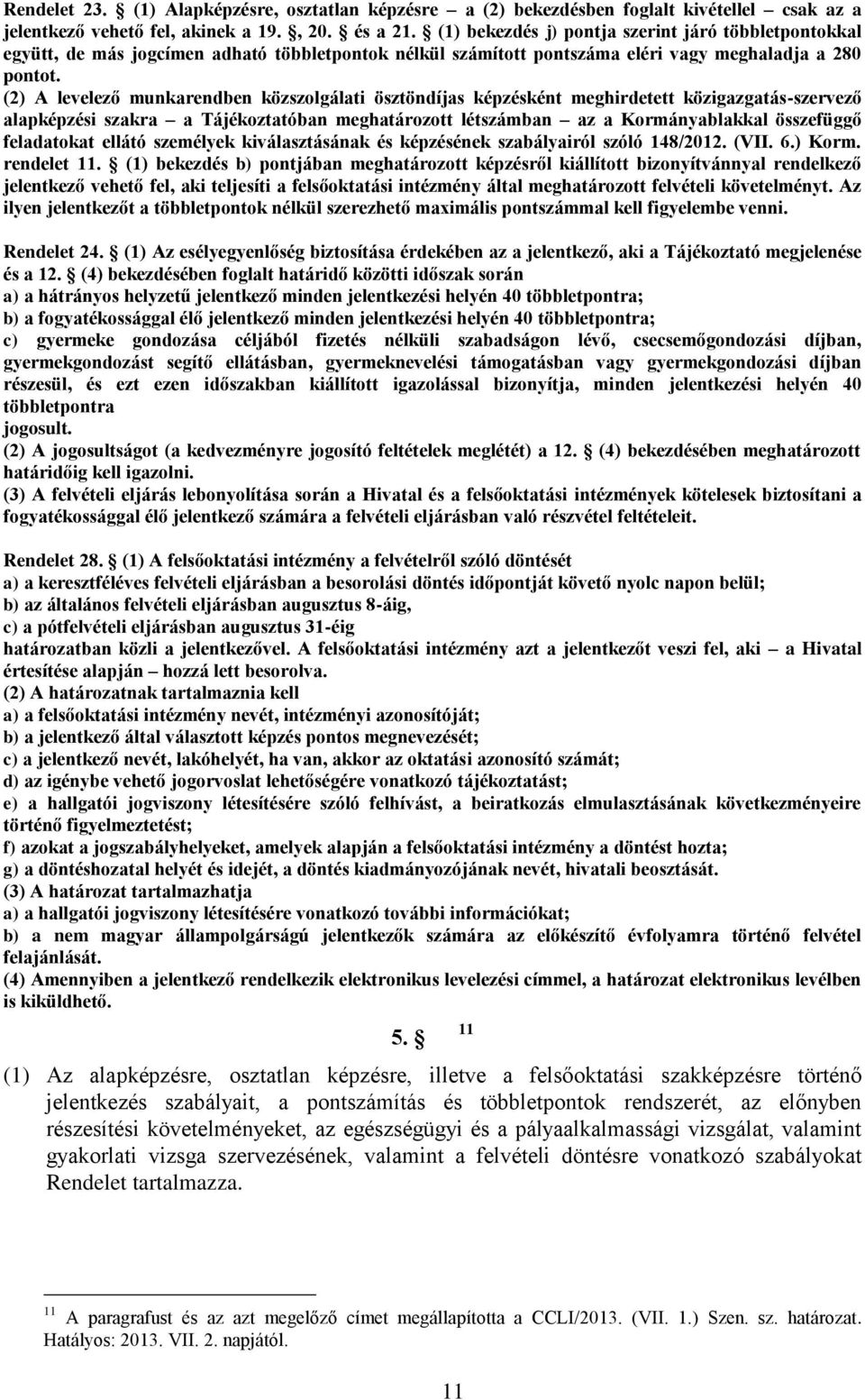 (2) A levelező munkarendben közszolgálati ösztöndíjas képzésként meghirdetett közigazgatás-szervező alapképzési szakra a Tájékoztatóban meghatározott létszámban az a Kormányablakkal összefüggő