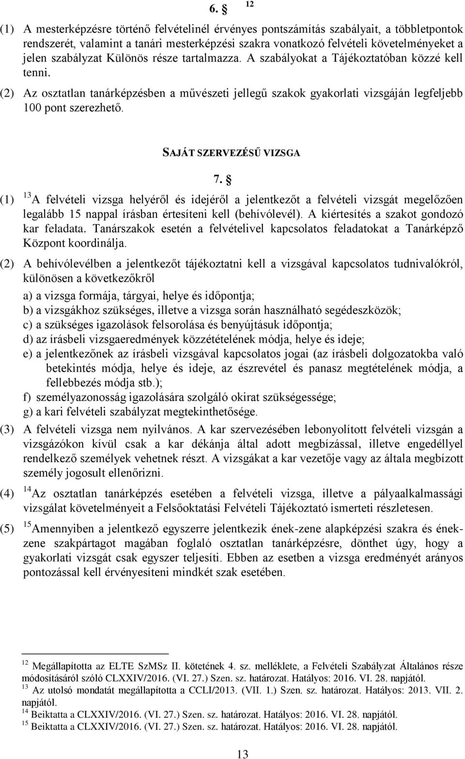 12 SAJÁT SZERVEZÉSŰ VIZSGA 7. (1) 13 A felvételi vizsga helyéről és idejéről a jelentkezőt a felvételi vizsgát megelőzően legalább 15 nappal írásban értesíteni kell (behívólevél).