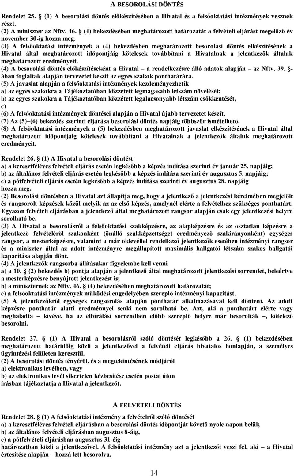 (3) A felsőoktatási intézmények a (4) bekezdésben meghatározott besorolási döntés elkészítésének a Hivatal által meghatározott időpontjáig kötelesek továbbítani a Hivatalnak a jelentkezők általuk