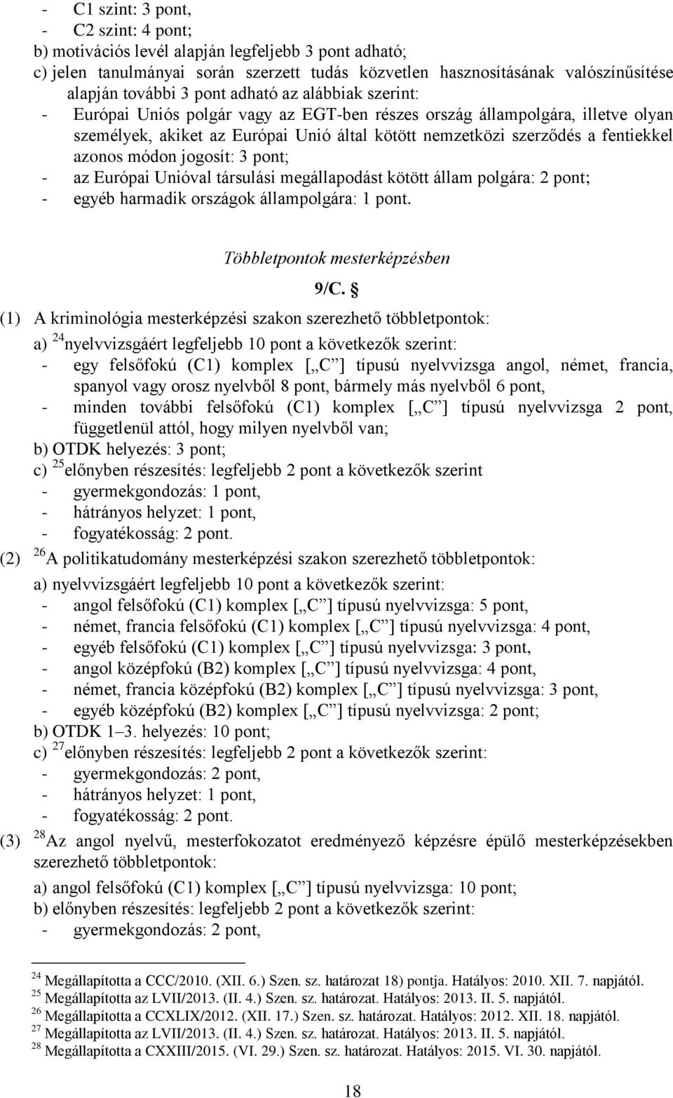 azonos módon jogosít: 3 pont; - az Európai Unióval társulási megállapodást kötött állam polgára: 2 pont; - egyéb harmadik országok állampolgára: 1 pont. Többletpontok mesterképzésben 9/C.