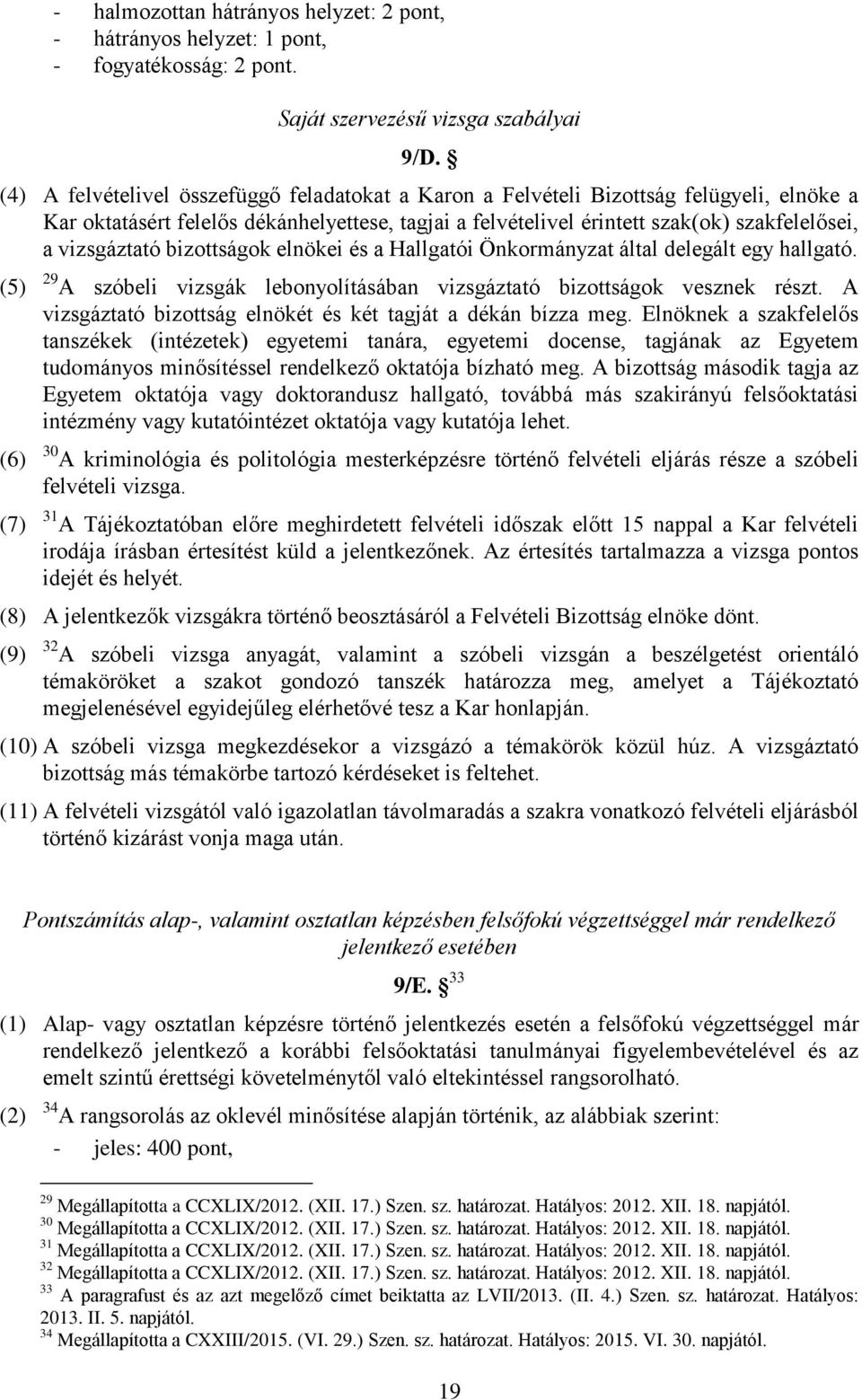 vizsgáztató bizottságok elnökei és a Hallgatói Önkormányzat által delegált egy hallgató. (5) 29 A szóbeli vizsgák lebonyolításában vizsgáztató bizottságok vesznek részt.