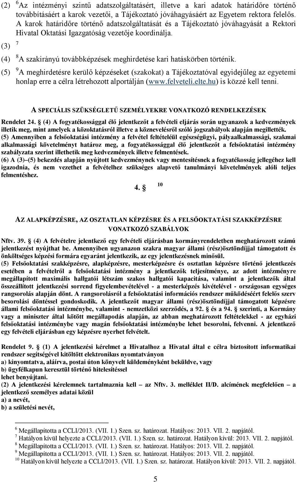 (3) 7 (4) 8 A szakirányú továbbképzések meghirdetése kari hatáskörben történik.